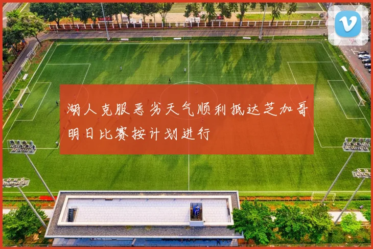 湖人克服恶劣天气顺利抵达芝加哥明日比赛按计划进行